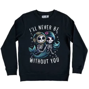 I'll Never Be Without You Sweatshirt